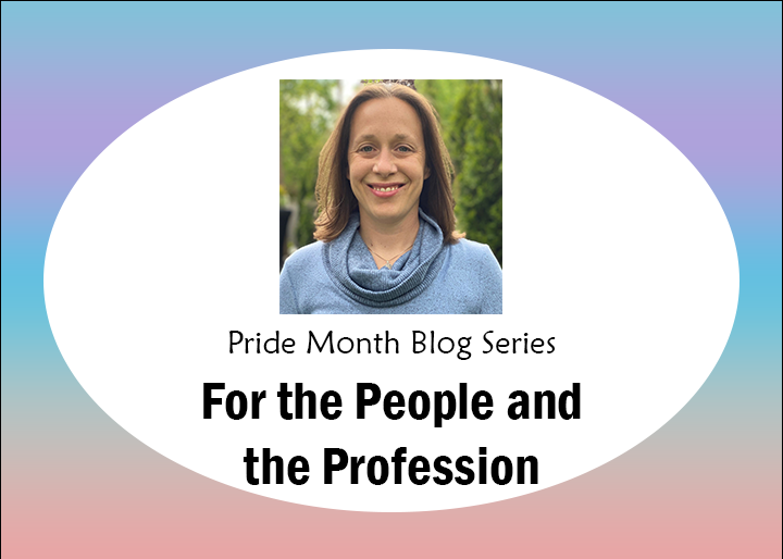 Pride Month blog series, for the people and the profession