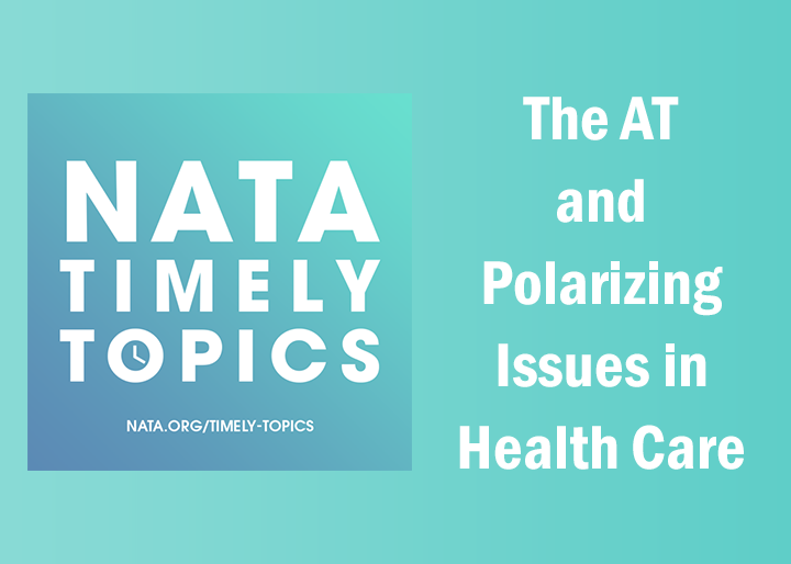NATA Timely Topics: Teh AT and Polarizing Issues in Health Care