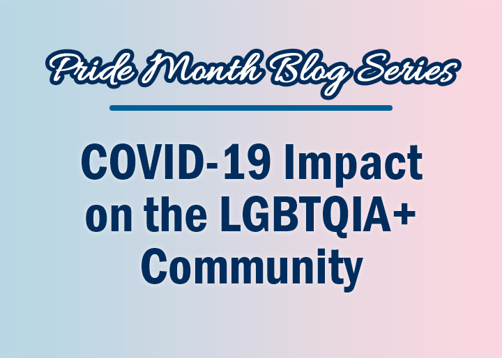 Pride Month Blog Series: COVID-19 Impact on the LGBTQIA+ Community