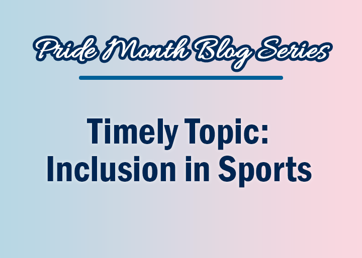 Pride Month Blog Series: Timely Topic - Inclusion in Sports