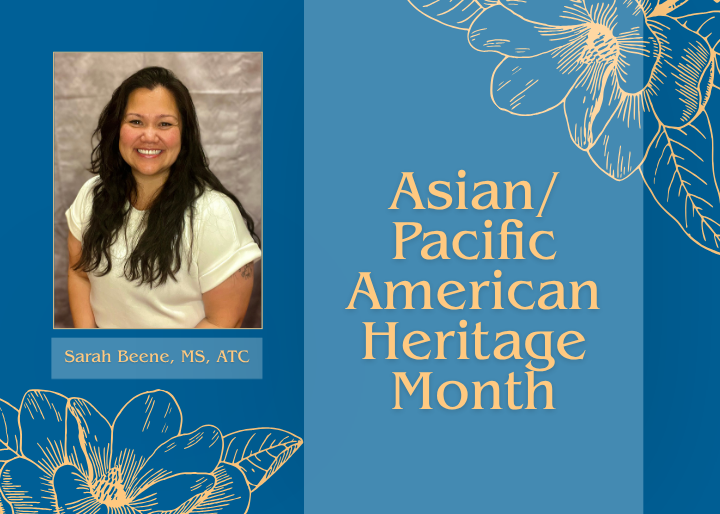 Asian/Pacific American Heritage Month; Sarah Beene, MS, ATC 